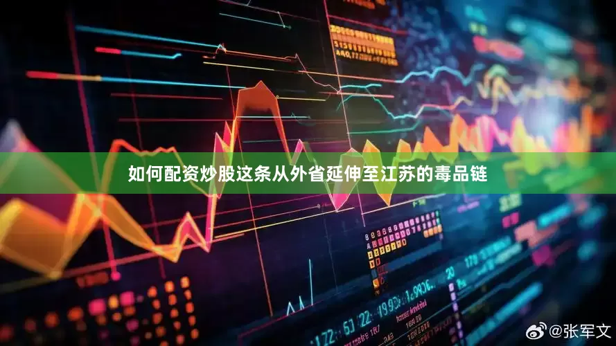 如何配资炒股这条从外省延伸至江苏的毒品链
