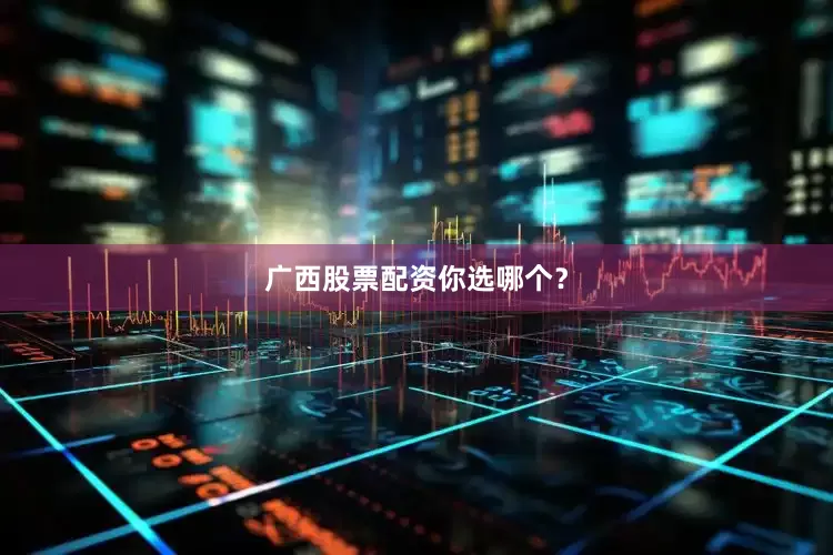 广西股票配资你选哪个？