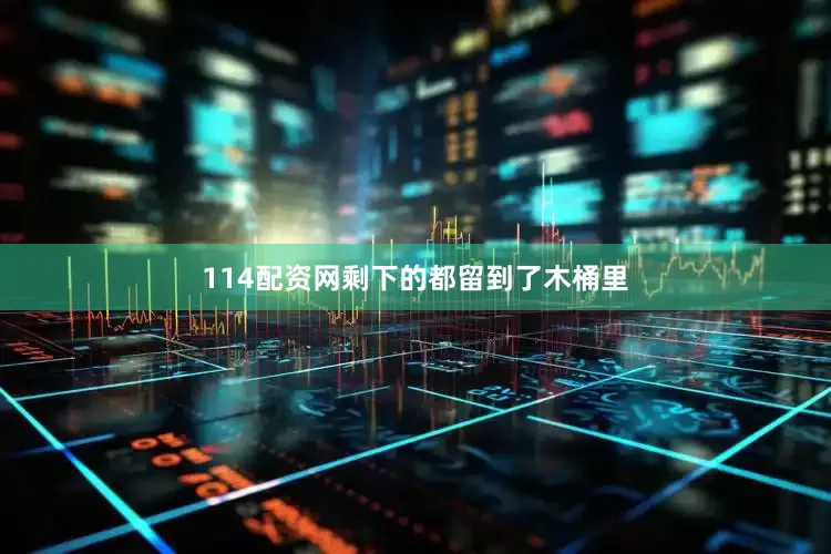 114配资网剩下的都留到了木桶里