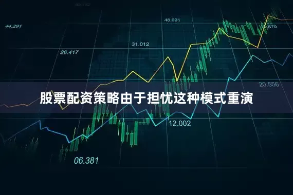 股票配资策略由于担忧这种模式重演