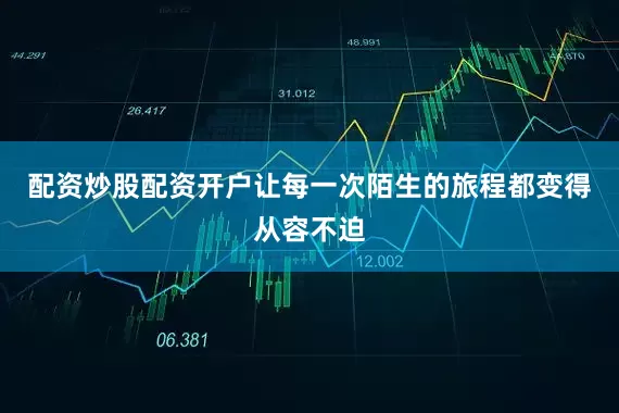 配资炒股配资开户让每一次陌生的旅程都变得从容不迫