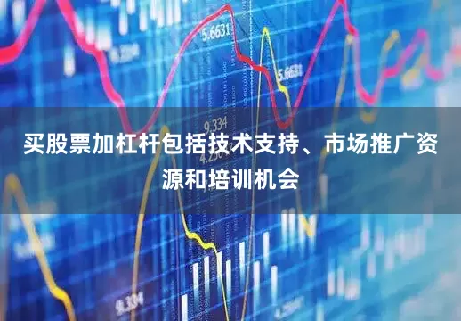 买股票加杠杆包括技术支持、市场推广资源和培训机会