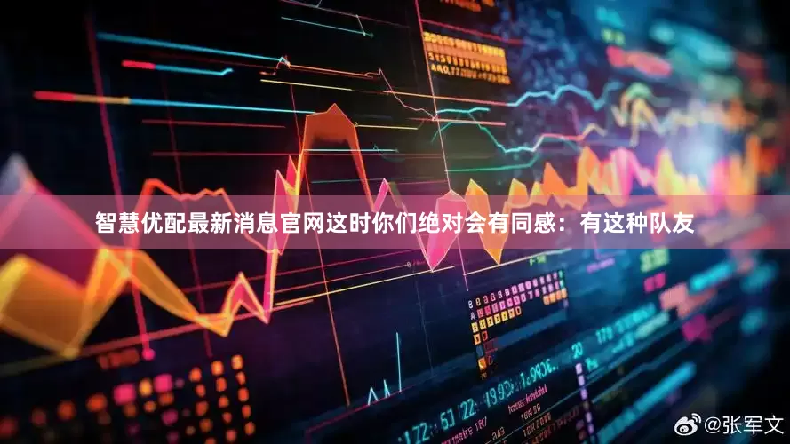 智慧优配最新消息官网这时你们绝对会有同感：有这种队友