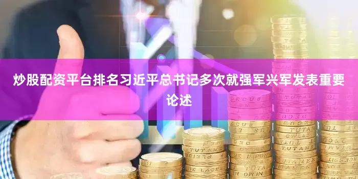 炒股配资平台排名习近平总书记多次就强军兴军发表重要论述