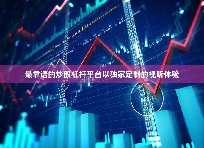 最靠谱的炒股杠杆平台以独家定制的视听体验