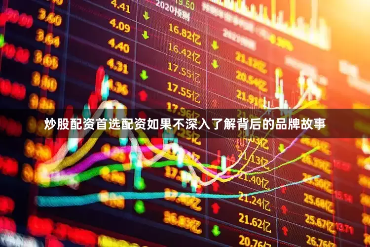 炒股配资首选配资如果不深入了解背后的品牌故事